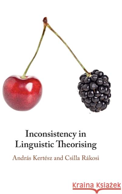 Inconsistency in Linguistic Theorising Csilla (Hungarian Academy of Sciences, Budapest) Rakosi 9781009100335