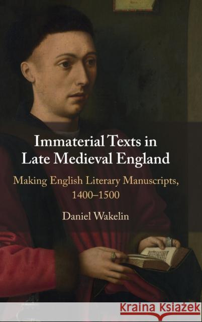 Immaterial Texts in Late Medieval England: Making English Literary Manuscripts, 1400-1500 Wakelin, Daniel 9781009100588