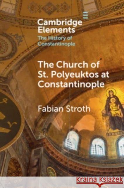 The Church of St. Polyeuktos at Constantinople Fabian Stroth 9781009101325 Cambridge University Press