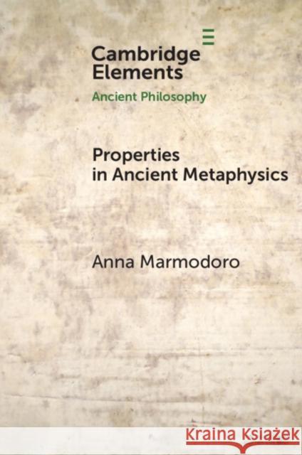 Properties in Ancient Metaphysics Anna (University of Durham) Marmodoro 9781009101462