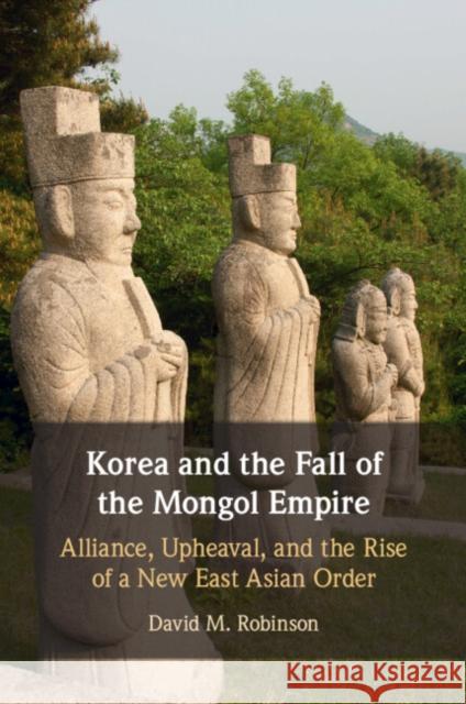 Korea and the Fall of the Mongol Empire: Alliance, Upheaval, and the Rise of a New East Asian Order David M. (Colgate University, New York) Robinson 9781009102032 Cambridge University Press