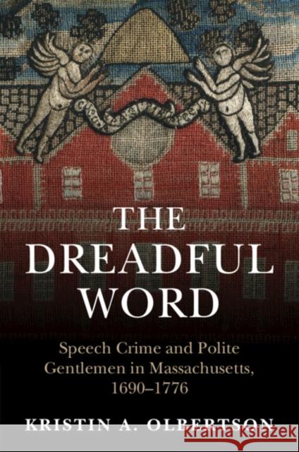 The Dreadful Word: Speech Crime and Polite Gentlemen in Massachusetts, 1690–1776 Kristin A. Olbertson 9781009102865 Cambridge University Press