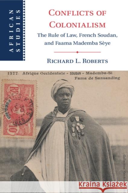 Conflicts of Colonialism: The Rule of Law, French Soudan, and Faama Mademba Seye Richard L. (Stanford University, California) Roberts 9781009107686