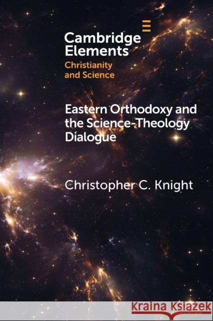 Eastern Orthodoxy and the Science-Theology Dialogue Christopher C. Knight 9781009107761