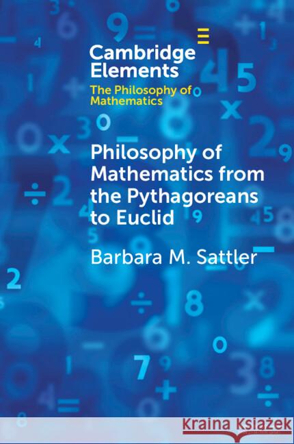 Philosophy of Mathematics from the Pythagoreans to Euclid Barbara M. (Ruhr University Bochum) Sattler 9781009114066 Cambridge University Press