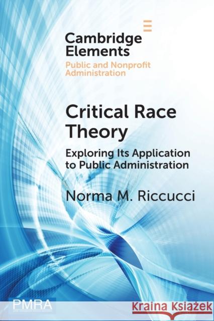 Critical Race Theory: Exploring Its Application to Public Administration Riccucci, Norma M. 9781009114165