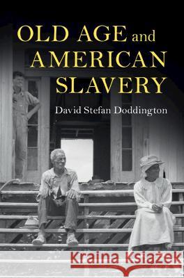 Old Age and American Slavery David Stefan Doddington 9781009123082