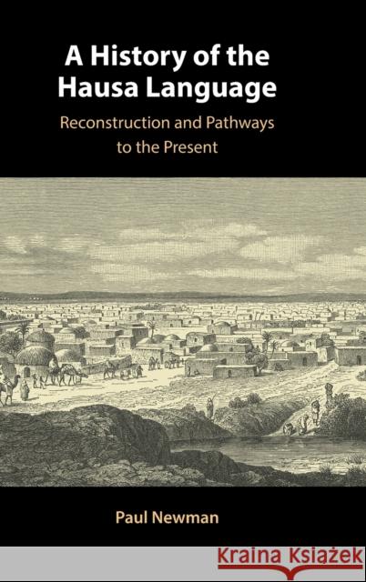 A History of the Hausa Language: Reconstruction and Pathways to the Present Newman, Paul 9781009123105