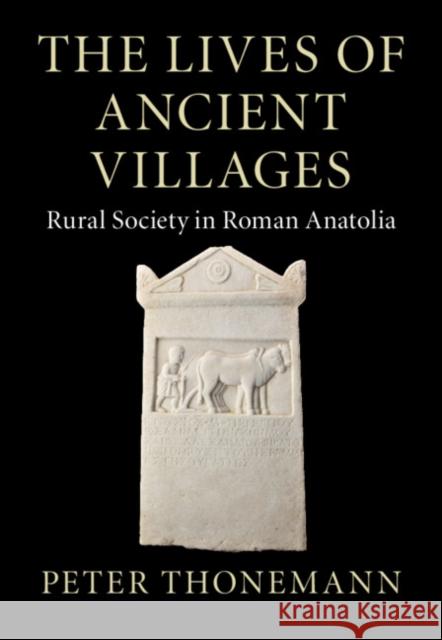 The Lives of Ancient Villages: Rural Society in Roman Anatolia Thonemann, Peter 9781009123211