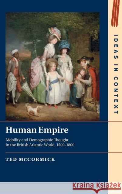 Human Empire: Mobility and Demographic Thought in the British Atlantic World, 1500–1800 Ted McCormick (Concordia University, Montréal) 9781009123266 Cambridge University Press