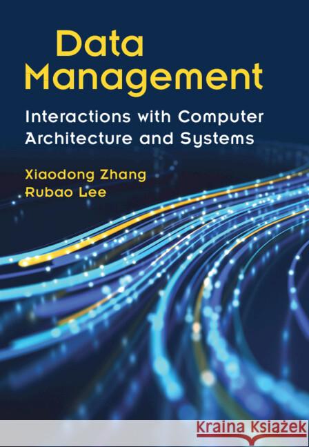 Data Management: Interactions with Computer Architecture and Systems Rubao (RateUp Inc) Lee 9781009123310 Cambridge University Press