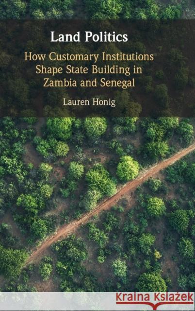 Land Politics: How Customary Institutions Shape State Building in Zambia and Senegal Honig, Lauren 9781009123402 CAMBRIDGE GENERAL ACADEMIC