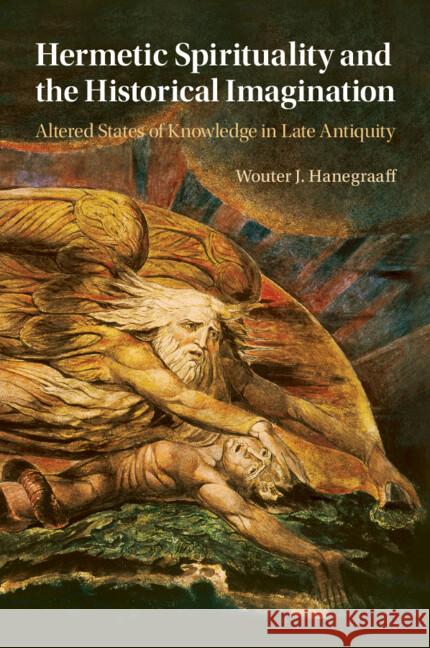 Hermetic Spirituality and the Historical Imagination Wouter J. Hanegraaff 9781009124232