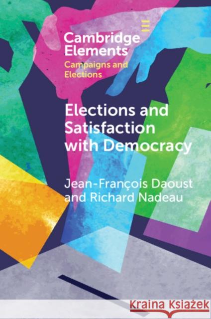 Elections and Satisfaction with Democracy Richard (Universite de Montreal Political Science, Quebec) Nadeau 9781009124287