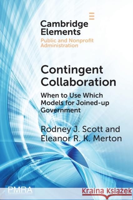 Contingent Collaboration: When to Use Which Models for Joined-Up Government Scott, Rodney J. 9781009124454