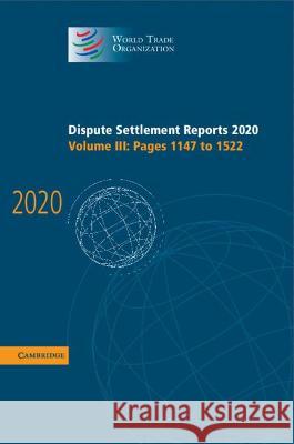 Dispute Settlement Reports 2020: Volume 3, Pages 1147 to 1522 World Trade Organization 9781009150347 Cambridge University Press