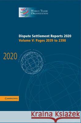 Dispute Settlement Reports 2020: Volume 5, Pages 2039 to 2398 World Trade Organization World Trade Organization 9781009150439 Cambridge University Press