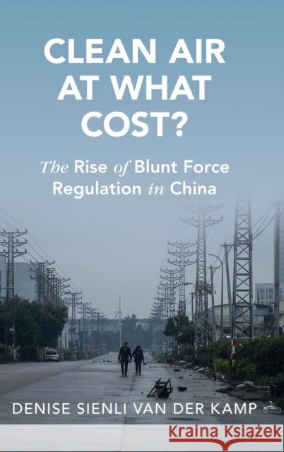 Clean Air at What Cost?: The Rise of Blunt Force Regulation in China Van Der Kamp, Denise Sienli 9781009152648 Cambridge University Press