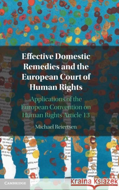 Effective Domestic Remedies and the European Court of Human Rights: Applications of the European Convention on Human Rights Article 13 Michael Reiertsen 9781009153546 Cambridge University Press