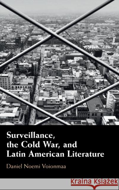 Surveillance, the Cold War, and Latin American Literature Daniel Noem 9781009153607