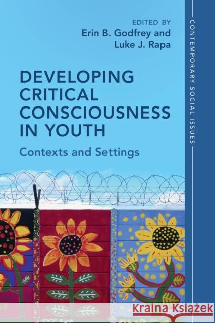 Developing Critical Consciousness in Youth: Contexts and Settings Erin B. Godfrey Luke J. Rapa 9781009153829 Cambridge University Press