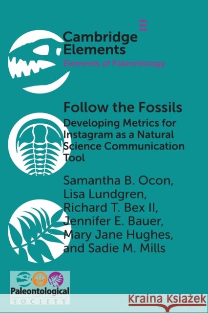 Follow the Fossils: Developing Metrics for Instagram as a Natural Science Communication Tool Ocon, Samantha B. 9781009157483 Cambridge University Press