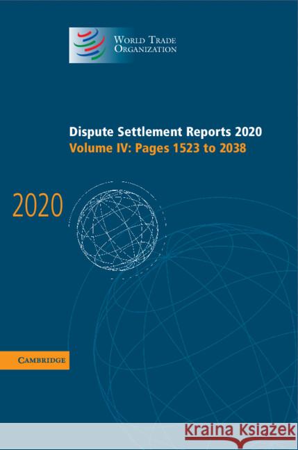 Dispute Settlement Reports 2020: Volume 4, Pages 1523 to 2038 World Trade Organization   9781009158046 Cambridge University Press