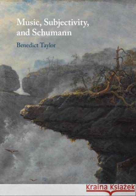 Music, Subjectivity, and Schumann Benedict Taylor 9781009158077 Cambridge University Press