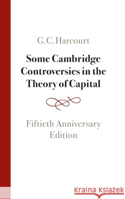 Some Cambridge Controversies in the Theory of Capital: Fiftieth Anniversary Edition Harcourt, G. C. 9781009158152 Cambridge University Press