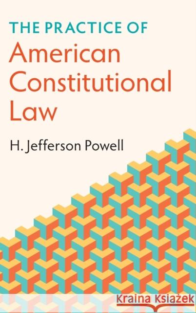 The Practice of American Constitutional Law H. Jefferson (Duke University, North Carolina) Powell 9781009158848