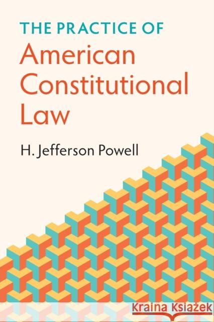 The Practice of American Constitutional Law H. Jefferson (Duke University, North Carolina) Powell 9781009158862 Cambridge University Press