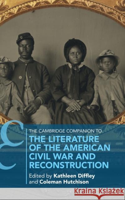 The Cambridge Companion to the Literature of the American Civil War and Reconstruction Kathleen Diffley Coleman Hutchison 9781009159180