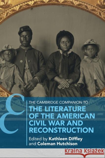 The Cambridge Companion to the Literature of the American Civil War and Reconstruction Kathleen Diffley Coleman Hutchison 9781009159197 Cambridge University Press