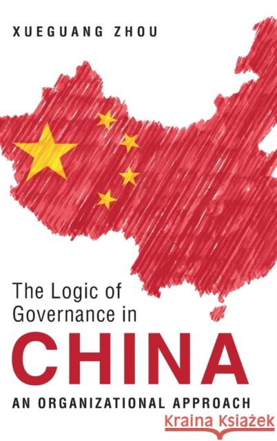 The Logic of Governance in China: An Organizational Approach XUEGUANG ZHOU 9781009159425 CAMBRIDGE GENERAL ACADEMIC