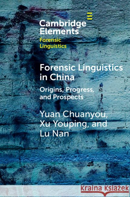 Forensic Linguistics in China: Origins, Progress, and Prospects Yuan Chuanyou Xu Youping Lu Nan 9781009162531