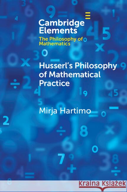 Husserl's Philosophy of Mathematical Practice Mirja Hartimo 9781009165716