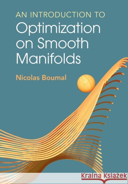An Introduction to Optimization on Smooth Manifolds Nicolas (Ecole Polytechnique Federale de Lausanne) Boumal 9781009166157 Cambridge University Press
