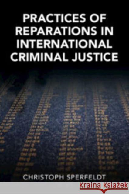 Practices of Reparations in International Criminal Justice Christoph (Macquarie University, Sydney) Sperfeldt 9781009166461