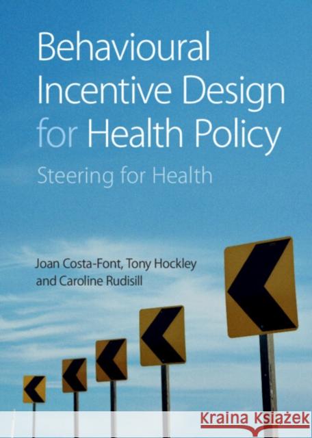 Behavioural Incentive Design for Health Policy: Steering for Health Joan Costa-Font Tony Hockley Caroline Rudisill 9781009168137 Cambridge University Press