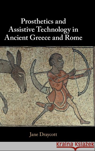 Prosthetics and Assistive Technology in Ancient Greece and Rome Jane (University of Glasgow) Draycott 9781009168397 Cambridge University Press