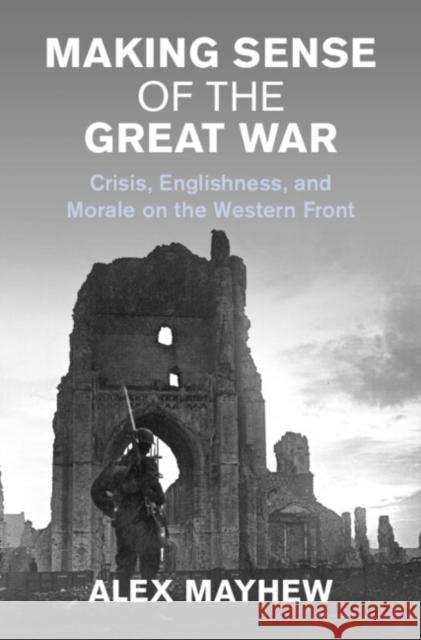 Making Sense of the Great War Alex (University of Birmingham) Mayhew 9781009168755 Cambridge University Press