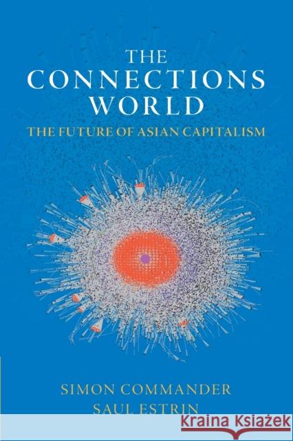 The Connections World: The Future of Asian Capitalism Saul (London School of Economics and Political Science) Estrin 9781009169776 Cambridge University Press