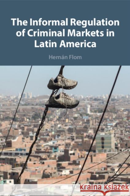 The Informal Regulation of Criminal Markets in Latin America Hernan (Trinity College, Connecticut) Flom 9781009170703 Cambridge University Press