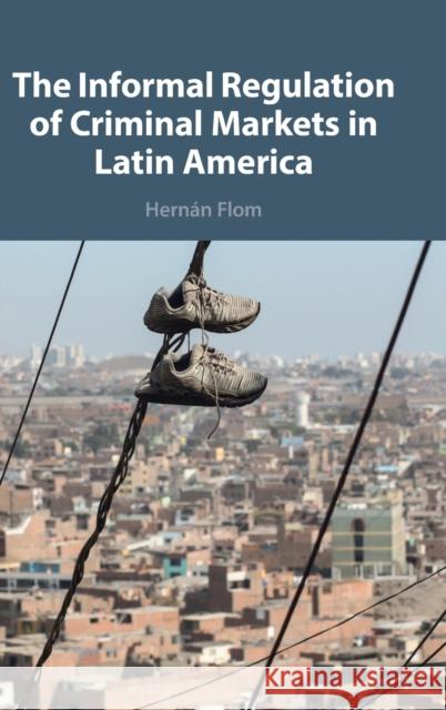 The Informal Regulation of Criminal Markets in Latin America Hernan (Trinity College, Connecticut) Flom 9781009170727 Cambridge University Press