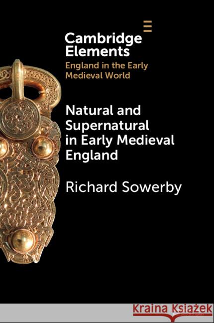 Natural and Supernatural in Early Medieval England Richard Sowerby 9781009175449 Cambridge University Press
