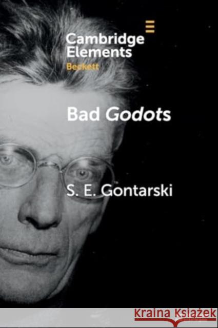 Bad Godots: ‘Vladimir Emerges from the Barrel' and Other Interventions S. E. (Florida State University) Gontarski 9781009180719 Cambridge University Press