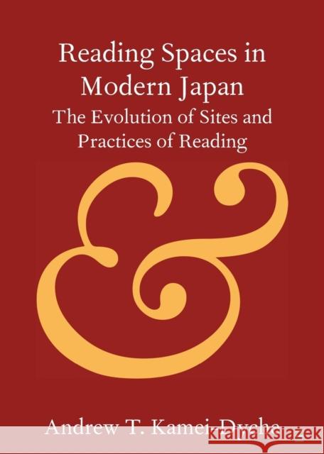 Reading Spaces in Modern Japan: The Evolution of Sites and Practices of Reading Andrew T. Kamei-Dyche 9781009181037 Cambridge University Press