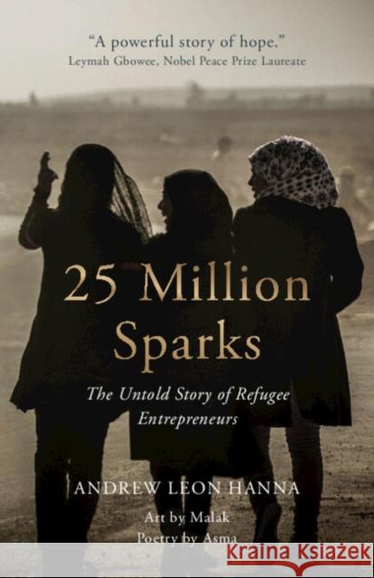 25 Million Sparks: The Untold Story of Refugee Entrepreneurs Andrew Leon (Stanford University, California) Hanna 9781009181495