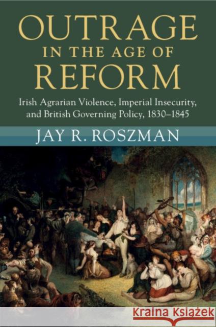 Outrage in the Age of Reform Jay R. (University College Cork) Roszman 9781009186766