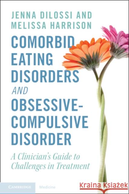 Comorbid Eating Disorders and Obsessive-Compulsive Disorder Melissa (Center for Hope and Health, LLC, Pennsylvania) Harrison 9781009186872 Cambridge University Press